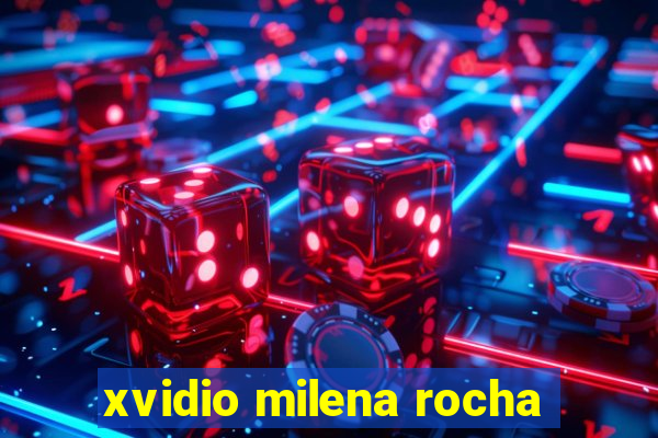 xvidio milena rocha